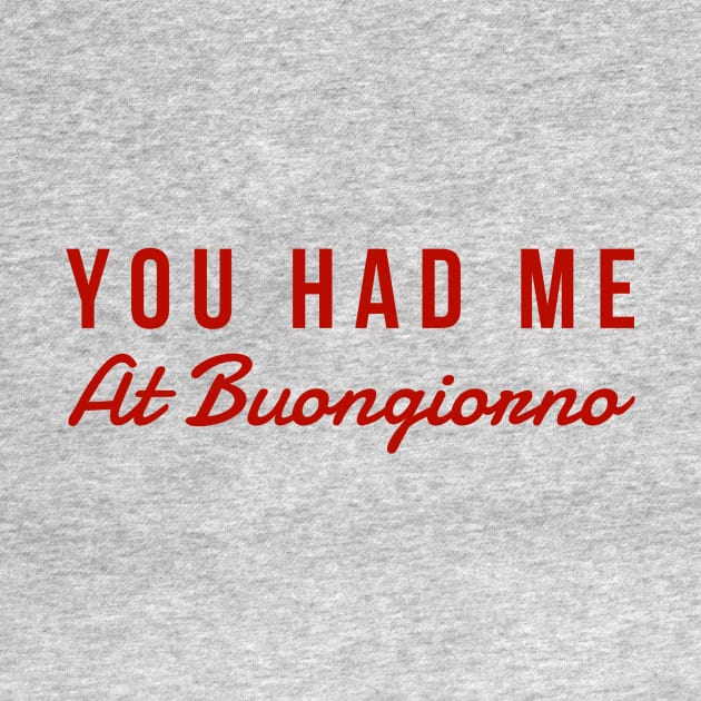 You had me at Buongiorno by MessageOnApparel